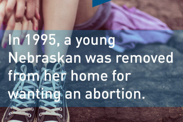 Young girl with text "In 1995, a young Nebraskan was removed from her home for wanting an abortion."
