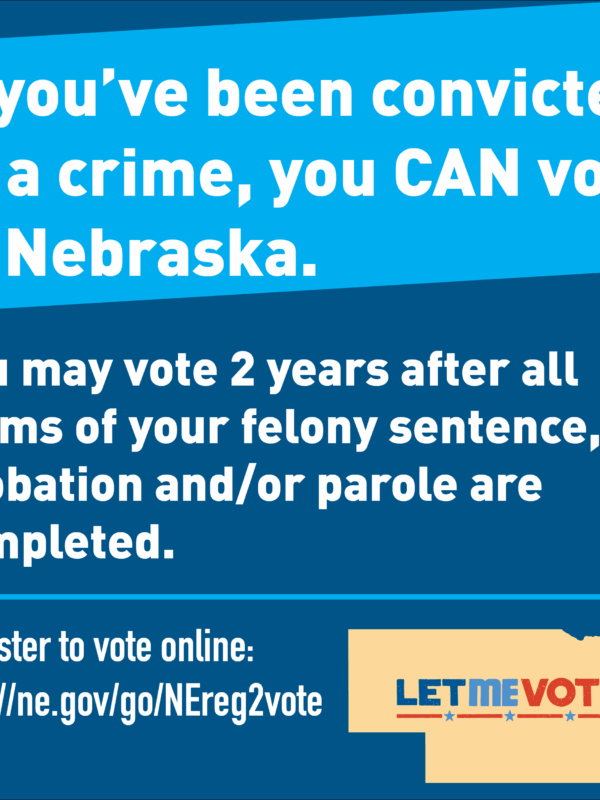 Reads: If you've been convicted of a crime, you CAN vote in Nebraska. You may vote 2 years after all terms of your felony sentence, probation and/or parole are competed.