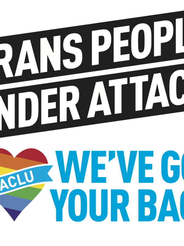 Text: Trans People Under Attack, We Got Your Back