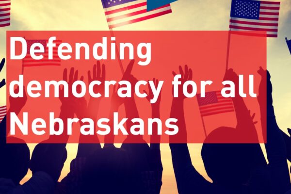 Defending democracy for all Nebraskans