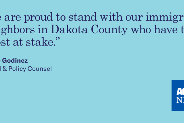 Quote "We are proud to stand with our immigrant neighbors in Dakota County who have the most at stake."