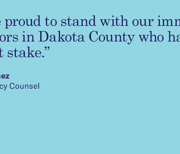 Quote "We are proud to stand with our immigrant neighbors in Dakota County who have the most at stake."