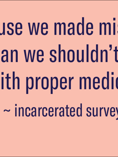 "Just because we made mistakes doesn't mean we shouldn't be provided with proper medical care." --survey respondent
