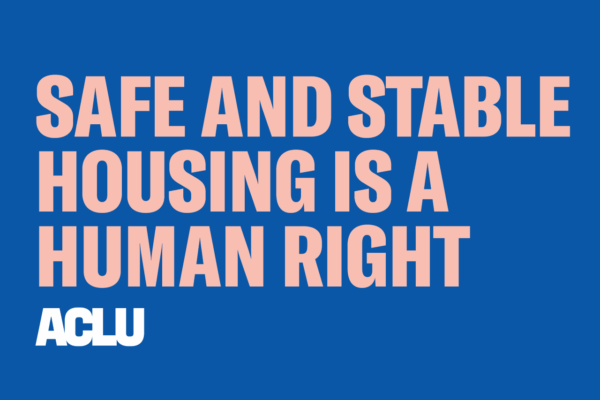 Blue background with light pink text that says "SAFE AND STABLE HOUSING IS A HUMAN RIGHT". There is a white ACLU logo in the bottom left corner and the top banner says "Trans People Belong" in white text.