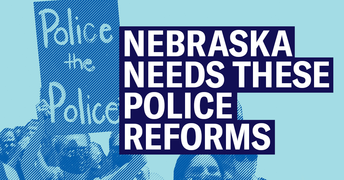 A graphic reading "Nebraska needs these police reforms"