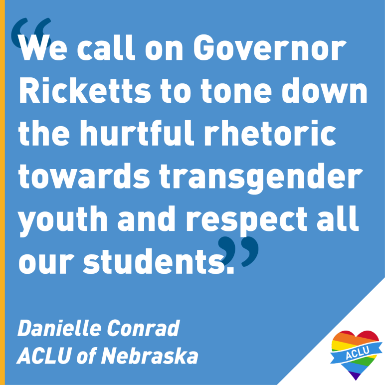 Text: We call on Governor Ricketts to tone down the hurtful rhetoric towards transgender youth and respect all our students.