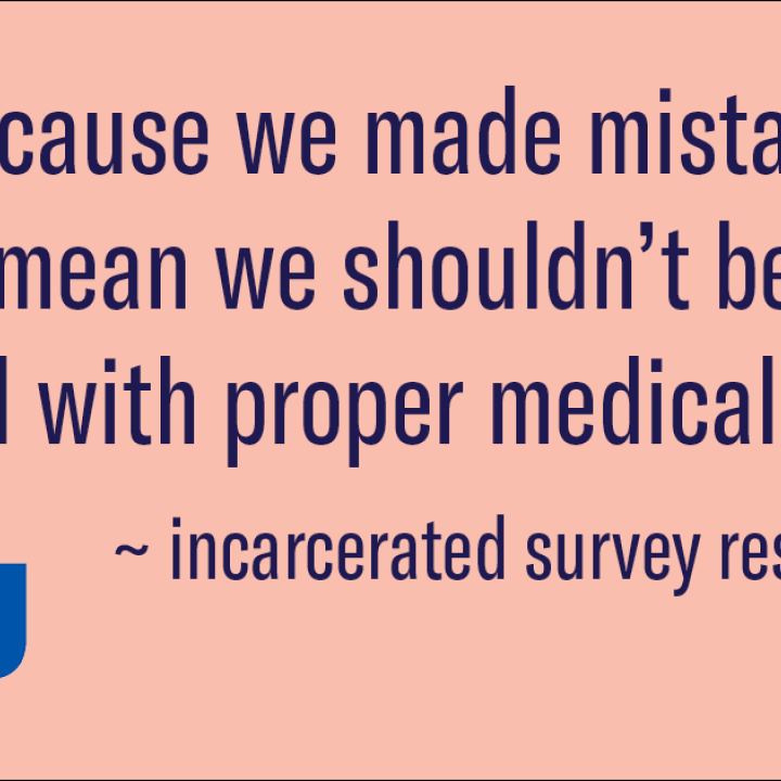 "Just because we made mistakes doesn't mean we shouldn't be provided with proper medical care." --survey respondent